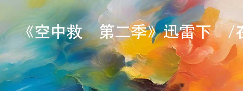 曾慶學發布《空中救護第二季》迅雷下載/在線觀看-都市情感-美劇天堂